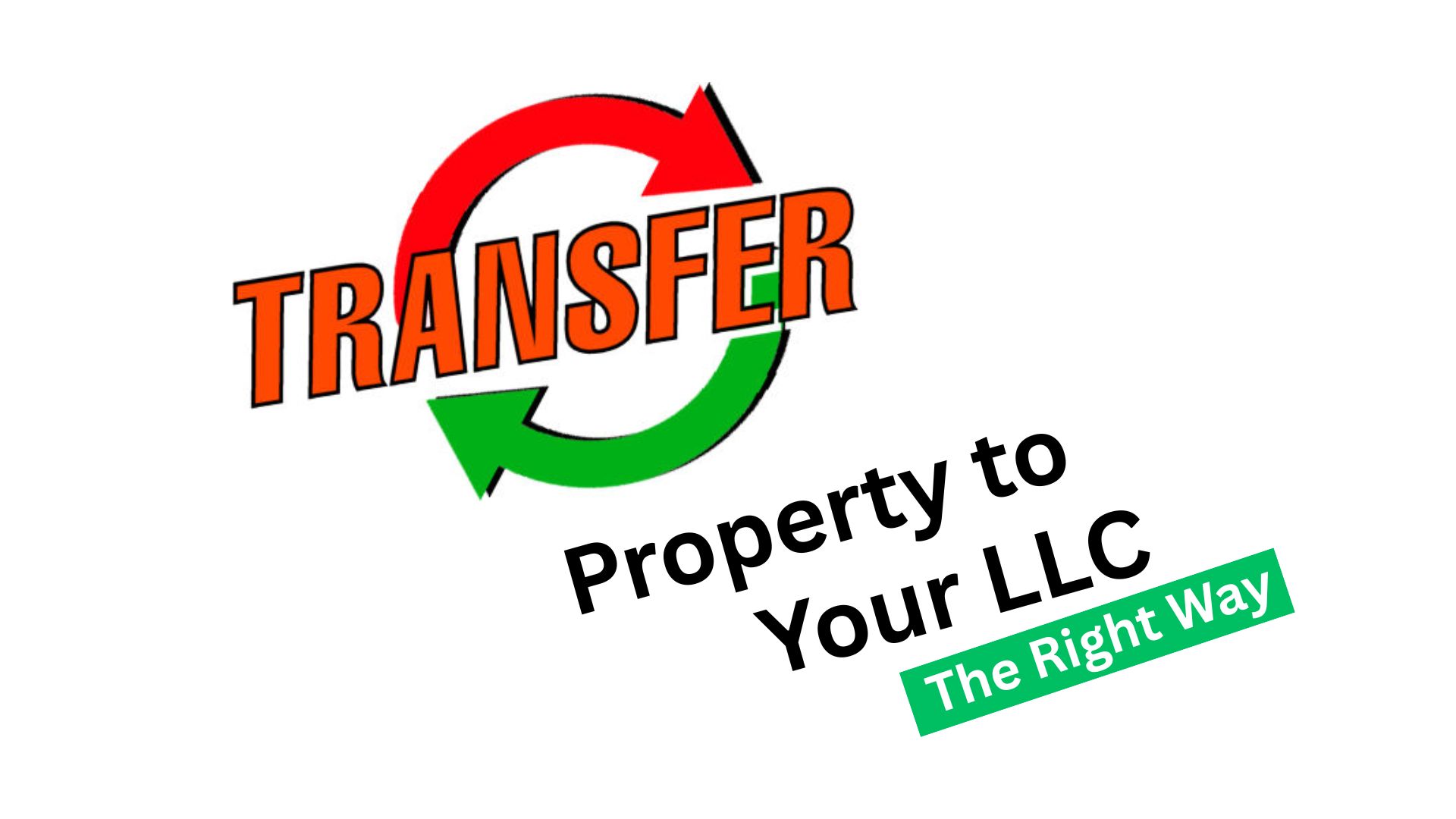 Transfer Property to Your LLC (The Right Way!)