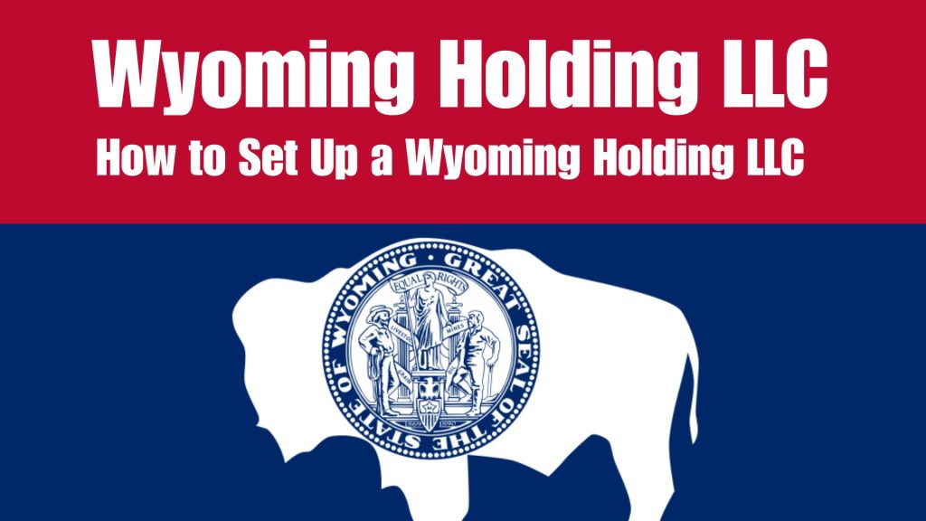 Wyoming Holding LLC - How to Set Up a Wyoming Holding LLC